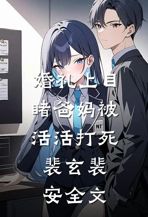 婚礼上目睹爸妈被活活打死裴玄裴安全文