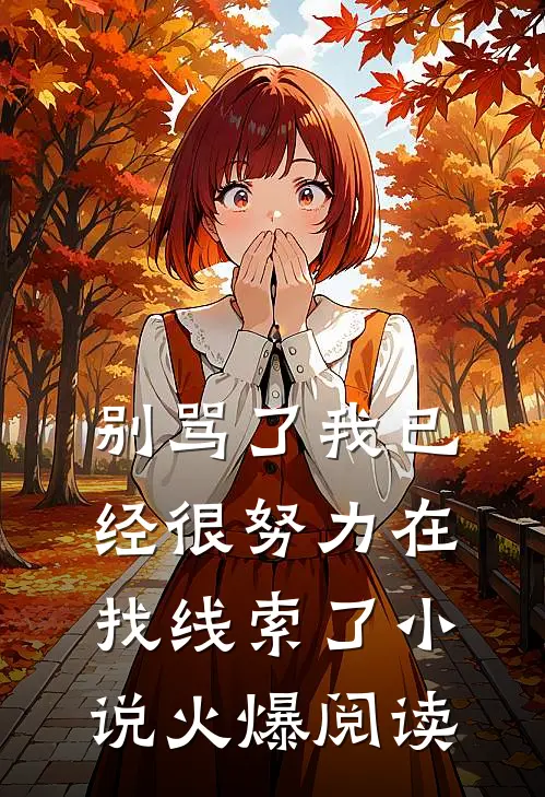 别骂了我已经很努力在找线索了小说火爆阅读