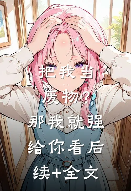 把我当废物？那我就强给你看后续+全文