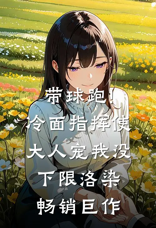 带球跑!冷面指挥使大人宠我没下限洛染畅销巨作