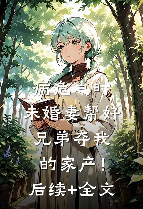 病危之时，未婚妻帮好兄弟夺我的家产！后续+全文