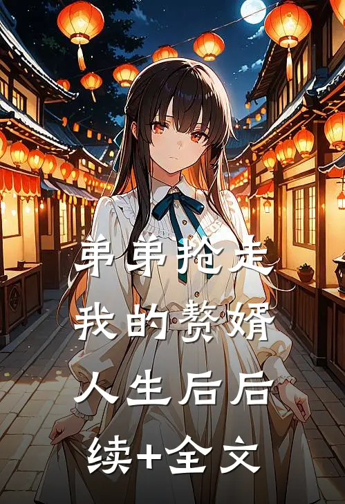 弟弟抢走我的赘婿人生后后续+全文