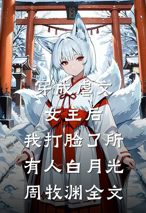 穿成虐文女主后，我打脸了所有人白月光周牧渊全文