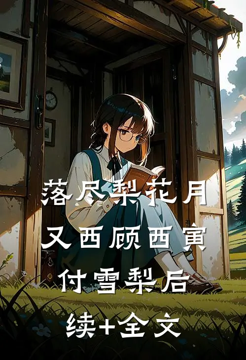 落尽梨花月又西顾西寅付雪梨后续+全文