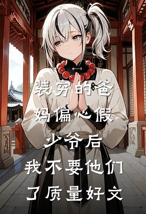装穷的爸妈偏心假少爷后，我不要他们了质量好文