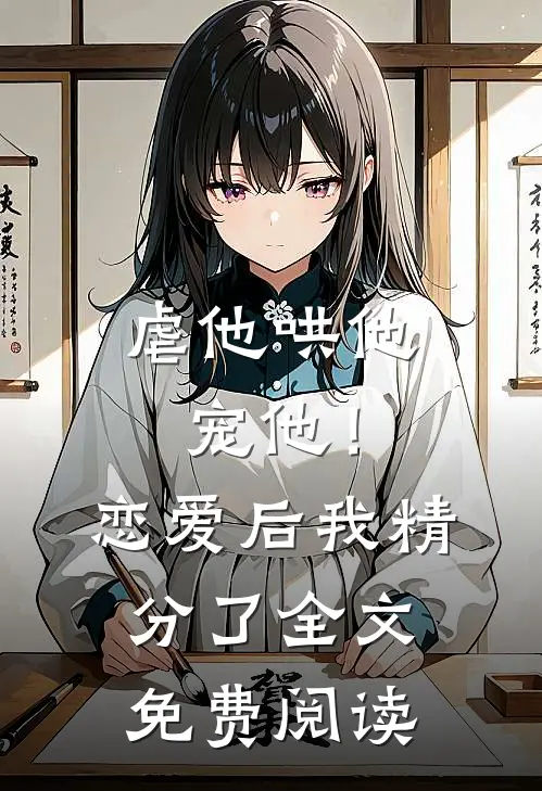 虐他哄他宠他！恋爱后我精分了全文免费阅读