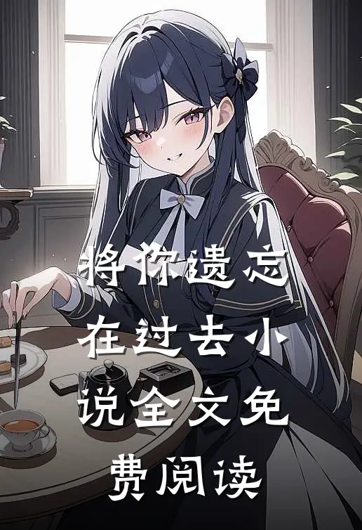 将你遗忘在过去小说全文免费阅读