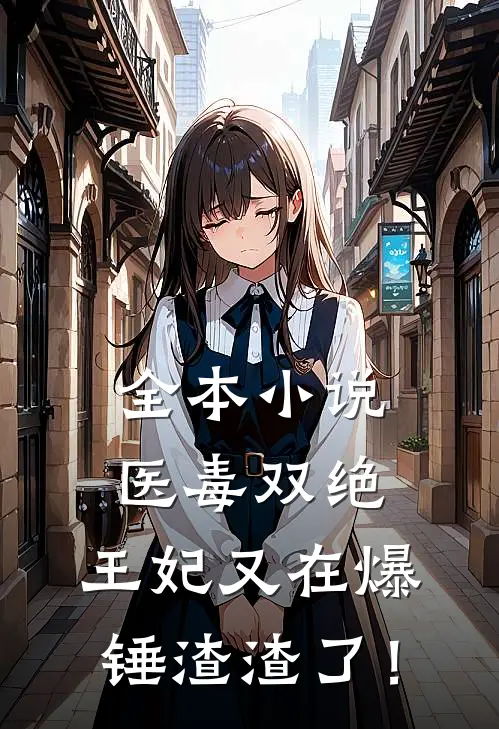 全本小说医毒双绝：王妃又在爆锤渣渣了！