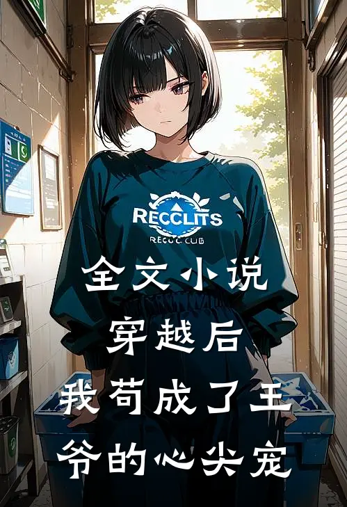 全文小说穿越后,我苟成了王爷的心尖宠
