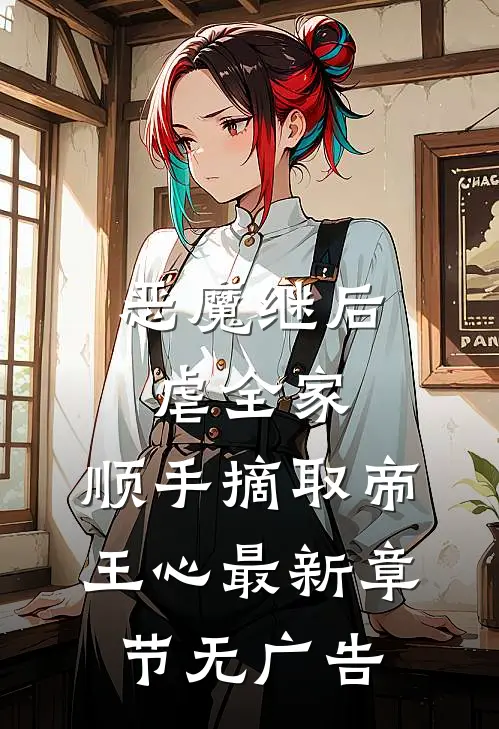 恶魔继后虐全家，顺手摘取帝王心最新章节无广告