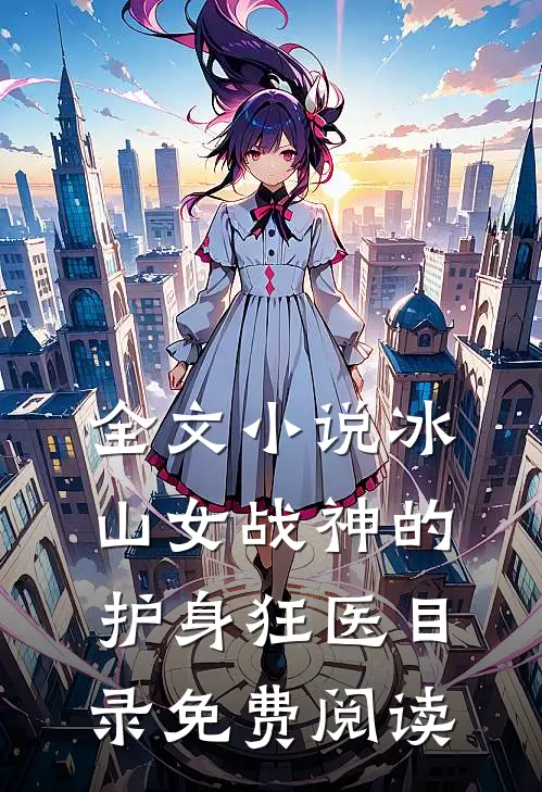 全文小说冰山女战神的护身狂医目录免费阅读