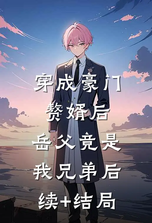 穿成豪门赘婿后，岳父竟是我兄弟后续+结局