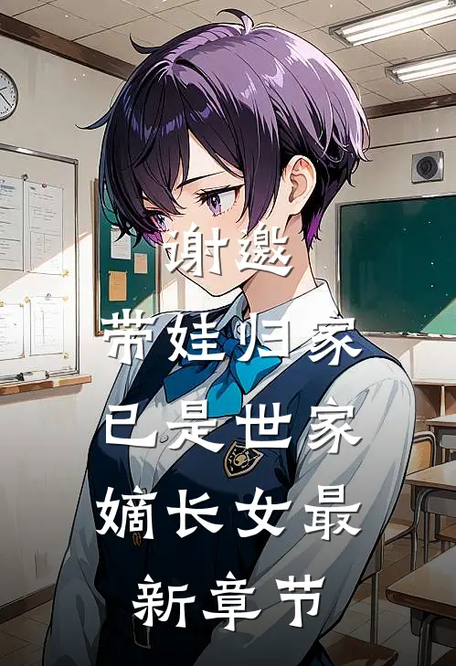 谢邀,带娃归家,已是世家嫡长女最新章节