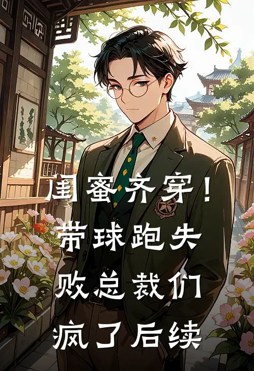 闺蜜齐穿！带球跑失败总裁们疯了后续