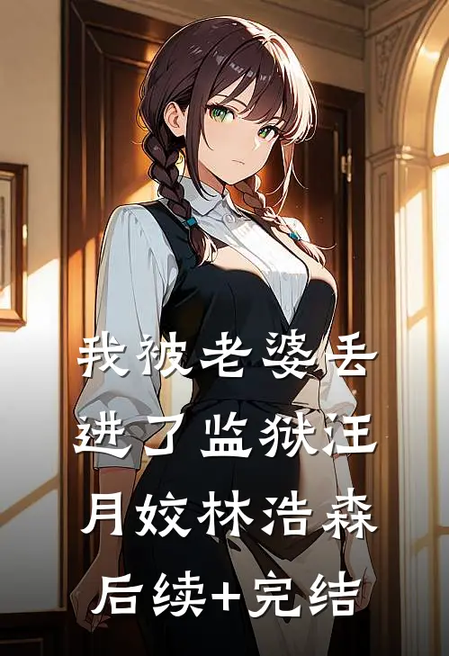 我被老婆丢进了监狱汪月姣林浩森后续+完结