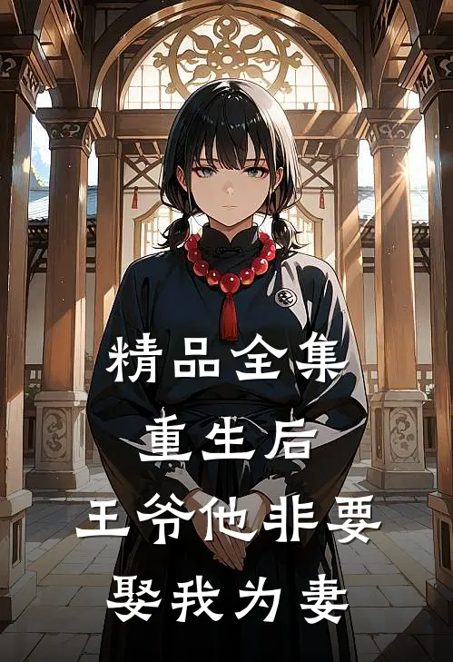 精品全集重生后，王爷他非要娶我为妻
