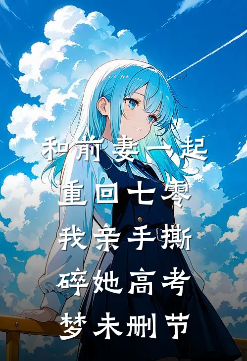 和前妻一起重回七零，我亲手撕碎她高考梦未删节