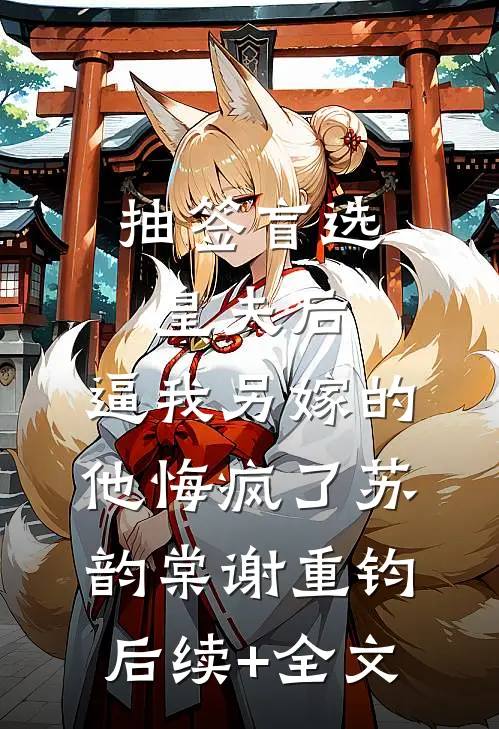 抽签盲选皇夫后，逼我另嫁的他悔疯了苏韵棠谢重钧后续+全文