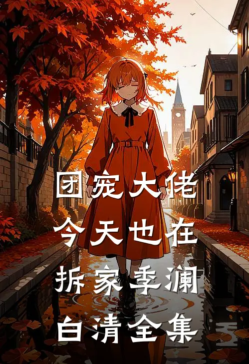 团宠大佬今天也在拆家季澜白清全集