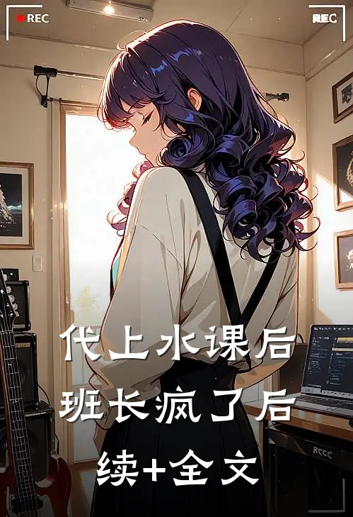 代上水课后，班长疯了后续+全文