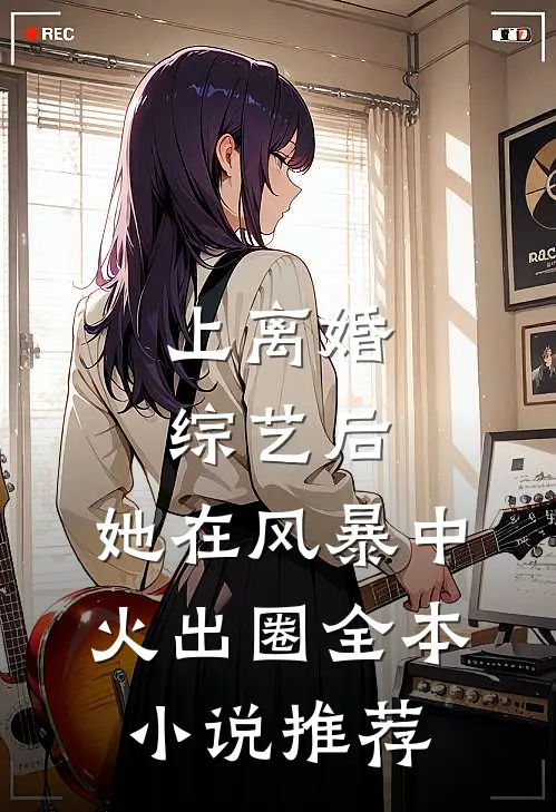 上离婚综艺后，她在风暴中火出圈全本小说推荐