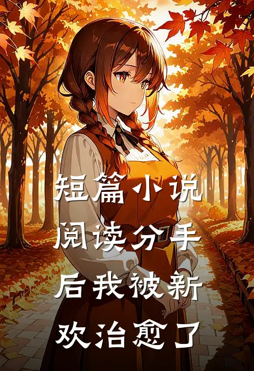 短篇小说阅读分手后我被新欢治愈了