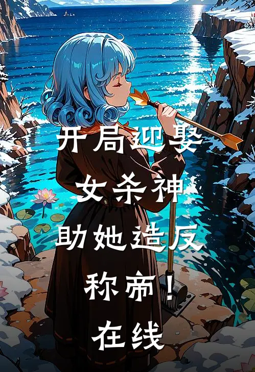 开局迎娶女杀神，助她造反称帝！在线