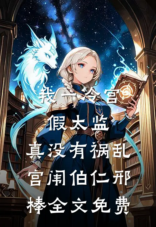 我一冷宫假太监，真没有祸乱宫闱伯仁邢棒全文免费