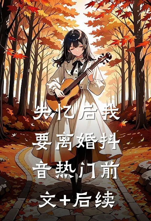 失忆后我要离婚抖音热门前文+后续