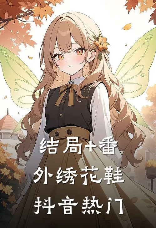 结局+番外绣花鞋抖音热门