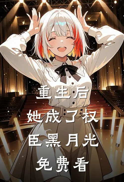 重生后，她成了权臣黑月光免费看