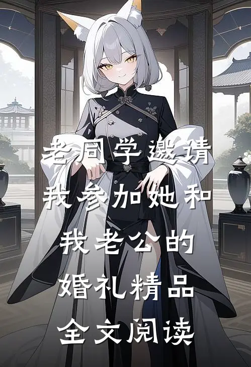 老同学邀请我参加她和我老公的婚礼精品全文阅读