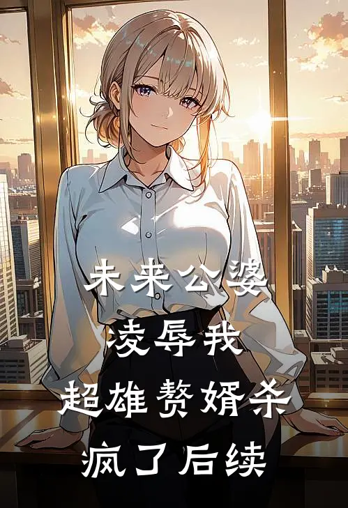 未来公婆凌辱我，超雄赘婿杀疯了后续