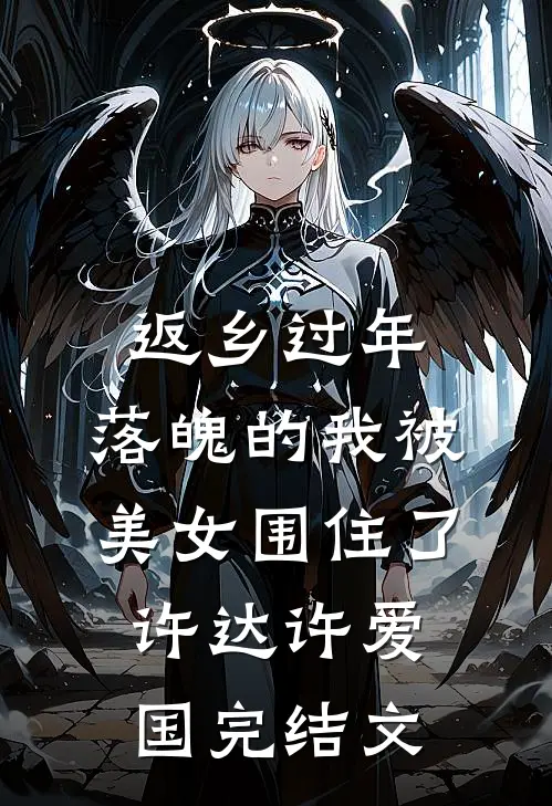 返乡过年，落魄的我被美女围住了许达许爱国完结文