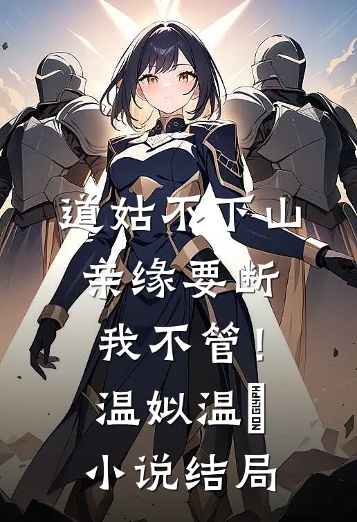 道姑不下山，亲缘要断我不管！温姒温玥小说结局