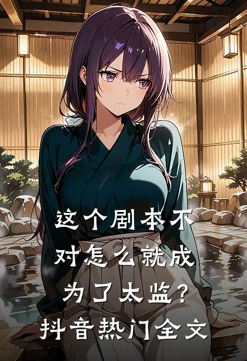 这个剧本不对怎么就成为了太监？抖音热门全文