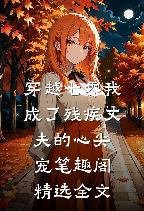 穿越七零我成了残疾丈夫的心尖宠 笔趣阁精选全文