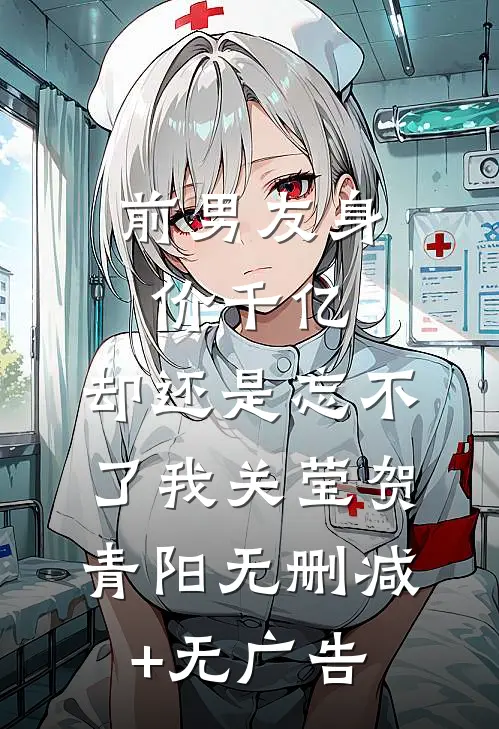 前男友身价千亿，却还是忘不了我关莹贺青阳无删减+无广告