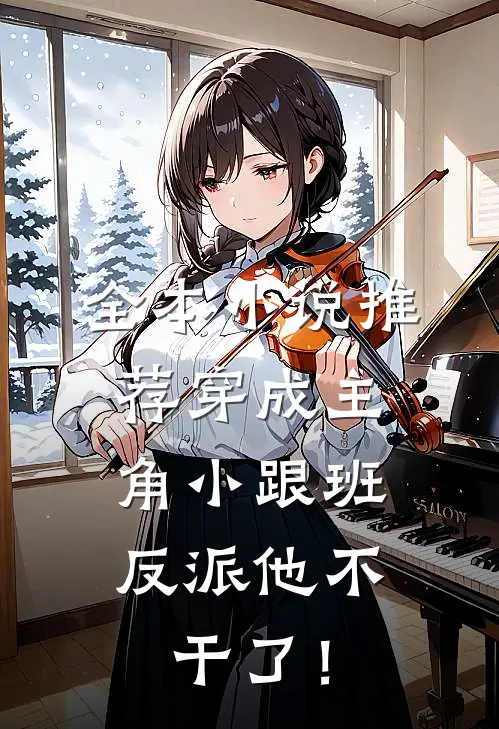 全本小说推荐穿成主角小跟班，反派他不干了！