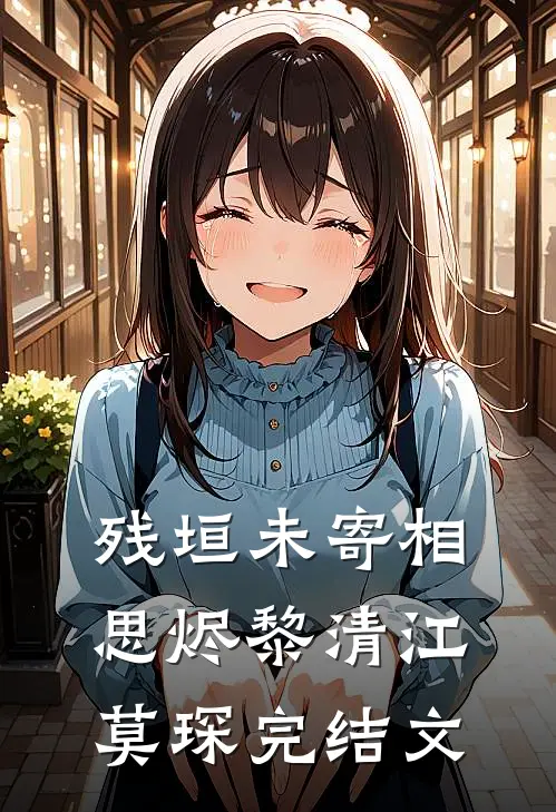 残垣未寄相思烬黎清江莫琛完结文