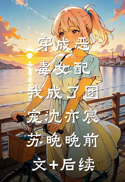 穿成恶毒女配，我成了团宠沈亦宸苏晚晚前文+后续