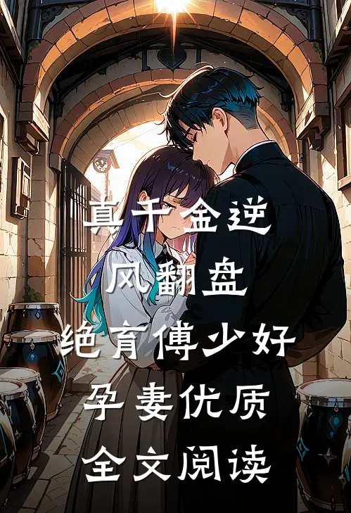 真千金逆风翻盘，绝育傅少好孕妻优质全文阅读