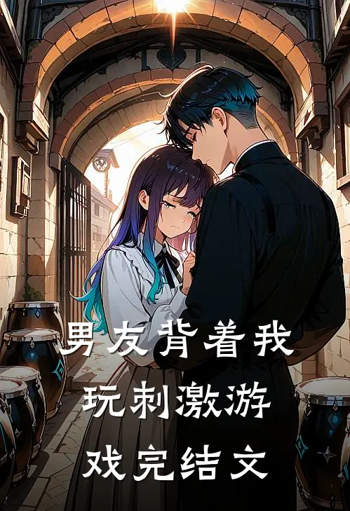 男友背着我玩刺激游戏完结文
