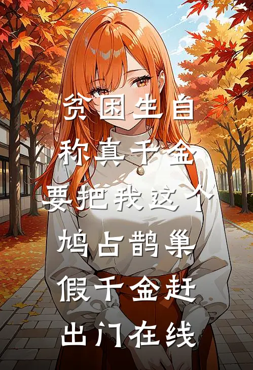 贫困生自称真千金，要把我这个鸠占鹊巢假千金赶出门在线
