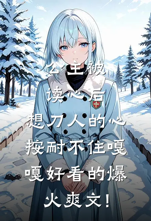 公主被读心后，想刀人的心按耐不住嘎嘎好看的爆火爽文!