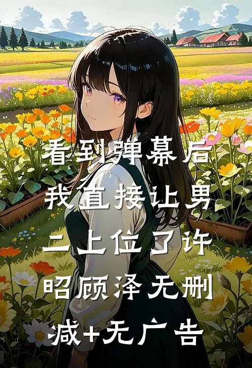 看到弹幕后，我直接让男二上位了许昭顾泽无删减+无广告