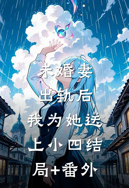 未婚妻出轨后，我为她送上小四结局+番外