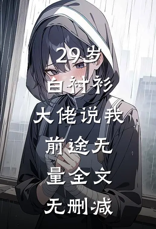 29岁白衬衫，大佬说我前途无量全文无删减
