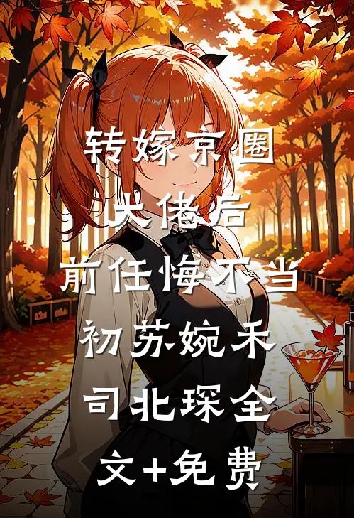 转嫁京圈大佬后，前任悔不当初苏婉禾司北琛全文+免费
