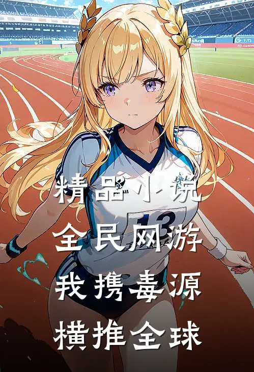 精品小说全民网游：我携毒源横推全球